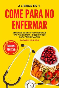 2 libros en 1 - Come para no enfermar: Dime qué comes y te diré de qué vas a enfermar + Probióticos para principiantes (eBook, ePUB) - Yoshida, Tadashi