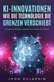 KI-Innovationen: Wie die Technologie die Grenzen verschiebt Künstliche Intelligenz verstehen und nutzen: Ein AI-Buch (eBook, ePUB)