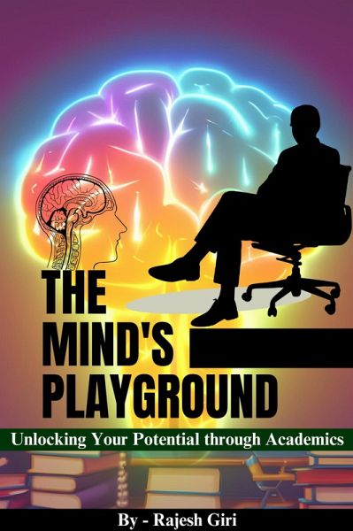 The Mind's Playground: Unlocking Your Potential through Academics (eBook, ePUB) The Mind's Playground: Unlocking Your Potential through Academics (eBook, ePUB)