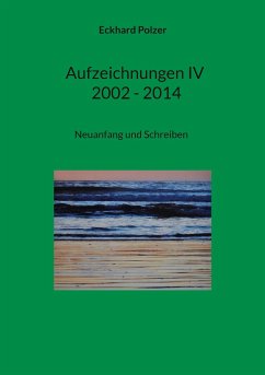 Aufzeichnungen IV; 2002 - 2014 - Polzer, Eckhard