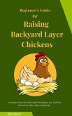 Beginner’s Guide for Raising Backyard Layer Chickens (eBook, ePUB)