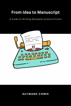 From Idea to Manuscript- A Guide to Writing Dystopian Science Fiction (Creative Writing Tutorials, #7) (eBook, ePUB) - Cowie, Raymond
