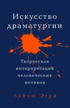 The Art Of Dramatic Writing: Its Basis In The Creative Interpretation Of Human Motives (eBook, ePUB) - Egri, Lajos