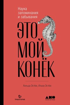 Это мой конек: Наука запоминания и забывания (eBook, ePUB) - Эстбю, Ильва; Эстбю, Хильда