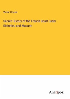 Secret History of the French Court under Richelieu and Mazarin - Cousin, Victor
