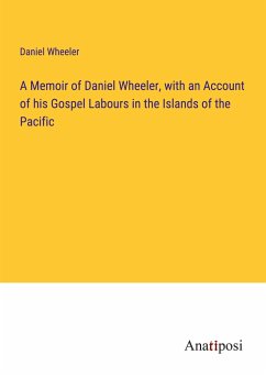 A Memoir of Daniel Wheeler, with an Account of his Gospel Labours in the Islands of the Pacific - Wheeler, Daniel