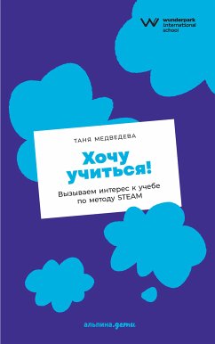 Хочу учиться! Вызываем интерес к учебе по методу STEAM (eBook, ePUB) - Медведева, Таня