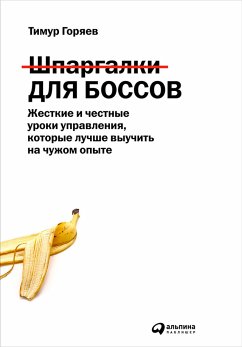 Шпаргалки для боссов: Жесткие и честные уроки управления, которые лучше выучить на чужом опыте (eBook, ePUB) - Горяев, Тимур