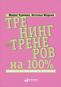 Тренинг для тренеров на 100%: Секреты интенсивного обучения (eBook, ePUB) - Чуркина, Мария; Жадько, Наталья