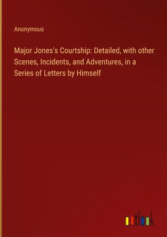 Major Jones's Courtship: Detailed, with other Scenes, Incidents, and Adventures, in a Series of Letters by Himself - Anonymous