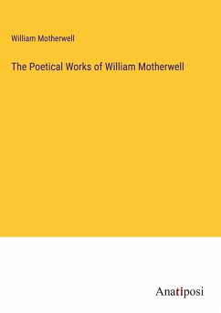 The Poetical Works of William Motherwell - Motherwell, William