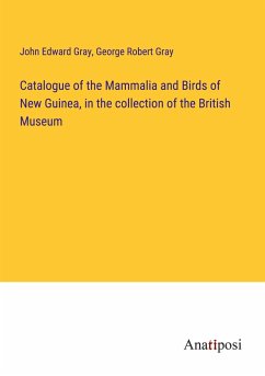 Catalogue of the Mammalia and Birds of New Guinea, in the collection of the British Museum - Gray, John Edward; Gray, George Robert