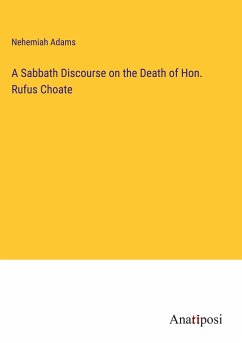 A Sabbath Discourse on the Death of Hon. Rufus Choate - Adams, Nehemiah