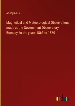 Magnetical and Meteorological Observations made at the Government Observatory, Bombay, In the years 1865 to 1870 - Anonymous