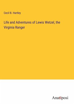 Life and Adventures of Lewis Wetzel, the Virginia Ranger - Hartley, Cecil B.