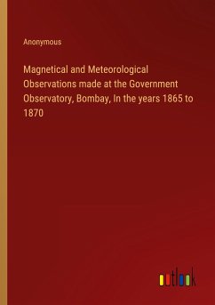 Magnetical and Meteorological Observations made at the Government Observatory, Bombay, In the years 1865 to 1870
