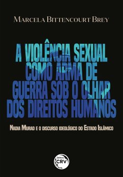 A VIOLÊNCIA SEXUAL COMO ARMA DE GUERRA SOB O OLHAR DOS DIREITOS HUMANOS (eBook, ePUB) - Brey, Marcela Bittencourt