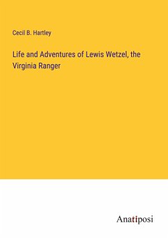 Life and Adventures of Lewis Wetzel, the Virginia Ranger - Hartley, Cecil B.