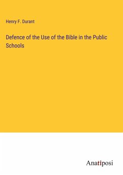 Defence of the Use of the Bible in the Public Schools - Durant, Henry F.