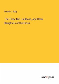 The Three Mrs. Judsons, and Other Daughters of the Cross - Eddy, Daniel C.