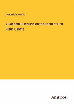 A Sabbath Discourse on the Death of Hon. Rufus Choate - Adams, Nehemiah