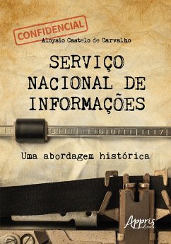 Serviço Nacional de Informações: Uma Abordagem Histórica (eBook, ePUB) - Carvalho, Aloysio Henrique Castelo de