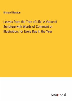 Leaves from the Tree of Life: A Verse of Scripture with Words of Comment or Illustration, for Every Day in the Year - Newton, Richard