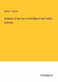 Defence of the Use of the Bible in the Public Schools - Durant, Henry F.