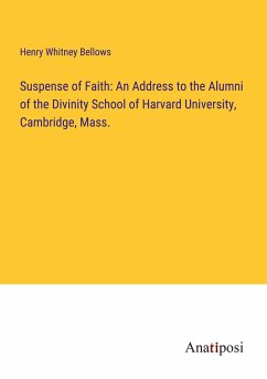 Suspense of Faith: An Address to the Alumni of the Divinity School of Harvard University, Cambridge, Mass. - Bellows, Henry Whitney