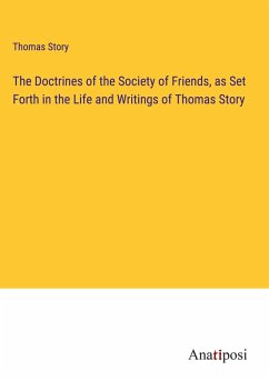 The Doctrines of the Society of Friends, as Set Forth in the Life and Writings of Thomas Story - Story, Thomas