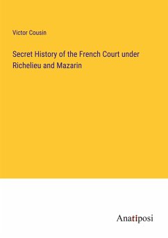 Secret History of the French Court under Richelieu and Mazarin - Cousin, Victor