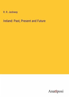 Ireland: Past, Present and Future - Jackway, R. R.