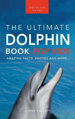 Dolphins The Ultimate Dolphin Book for Kids - Kellett, Jenny