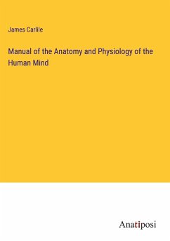 Manual of the Anatomy and Physiology of the Human Mind - Carlile, James