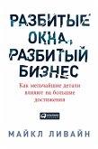 Разбитые окна, разбитый бизнес: Как мельчайшие детали влияют на большие достижения (eBook, ePUB)