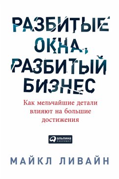 Разбитые окна, разбитый бизнес: Как мельчайшие детали влияют на большие достижения (eBook, ePUB) - Ливайн, Майкл