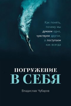 Погружение в себя: Как понять, почему мы думаем одно, чувствуем другое, а поступаем как всегда (eBook, ePUB) - Чубаров, Владислав