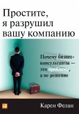 Простите, я разрушил вашу компанию: Почему бизнес-консультанты - это проблема, а не решение (eBook, ePUB)