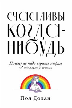 Счастливы когда-нибудь: Почему не надо верить мифам об идеальной жизни (eBook, ePUB) - Долан, Пол