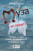 Муза не придет: Правда и мифы о том, как рождаются гениальные идеи (eBook, ePUB)