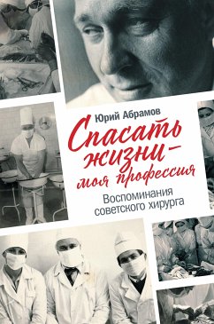 Спасать жизни — моя профессия. Воспоминания советского хирурга (eBook, ePUB) - Абрамов, Юрий