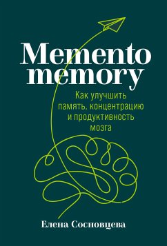 Memento memory: Как улучшить память, концентрацию и продуктивность мозга (eBook, ePUB) - Сосновцева, Елена