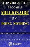 Top 7 Ideas to Become a Millionaire BY DOING NOTHING: Money-Making Machine CHAT GPT (eBook, ePUB)