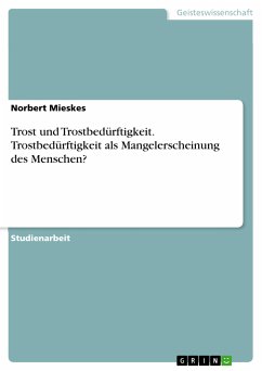 Trost und Trostbedürftigkeit. Trostbedürftigkeit als Mangelerscheinung des Menschen? (eBook, PDF)