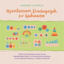 Montessori Pädagogik für zuhause: Wie Sie Ihr Kind achtsam erziehen und die Selbstständigkeit fördern für ein harmonisches Aufwachsen und eine optimale Entwicklung - für Babys & Kleinkinder (MP3-Download) - Lohfeld, Marieke
