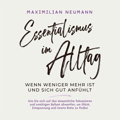 Essentialismus im Alltag - wenn weniger mehr ist und sich gut anfühlt: Wie Sie sich auf das Wesentliche fokussieren und unnötigen Ballast abwerfen, um Glück, Entspannung und innere Ruhe zu finden (MP3-Download) - Neumann, Maximilian