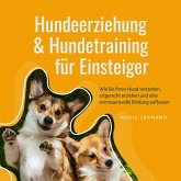 Hundeerziehung & Hundetraining für Einsteiger: Wie Sie Ihren Hund verstehen, artgerecht erziehen und eine vertrauensvolle Bindung aufbauen (MP3-Download)