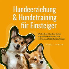 Hundeerziehung & Hundetraining für Einsteiger: Wie Sie Ihren Hund verstehen, artgerecht erziehen und eine vertrauensvolle Bindung aufbauen (MP3-Download) - Lehmann, Maria