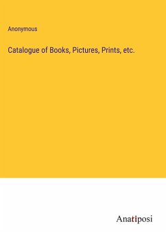 Catalogue of Books, Pictures, Prints, etc. - Anonymous