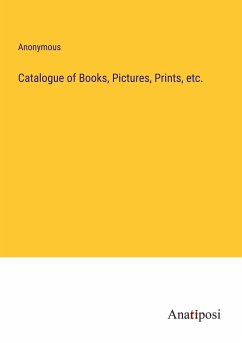 Catalogue of Books, Pictures, Prints, etc. - Anonymous